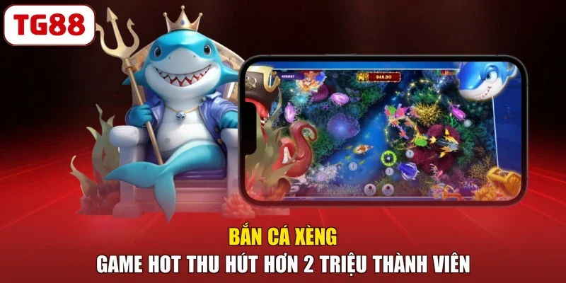 Bắn Cá Xèng - Game Hot Thu Hút Hơn 2 Triệu Thành Viên