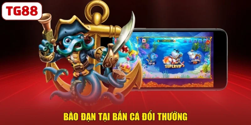 Bão đạn tại bắn cá đổi thưởng