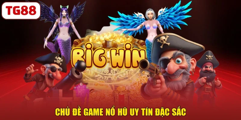 Chủ đề game nổ hũ uy tín đặc sắc