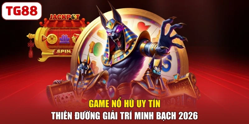 Game Nổ Hũ Uy Tín - Thiên Đường Giải Trí Minh Bạch 2026