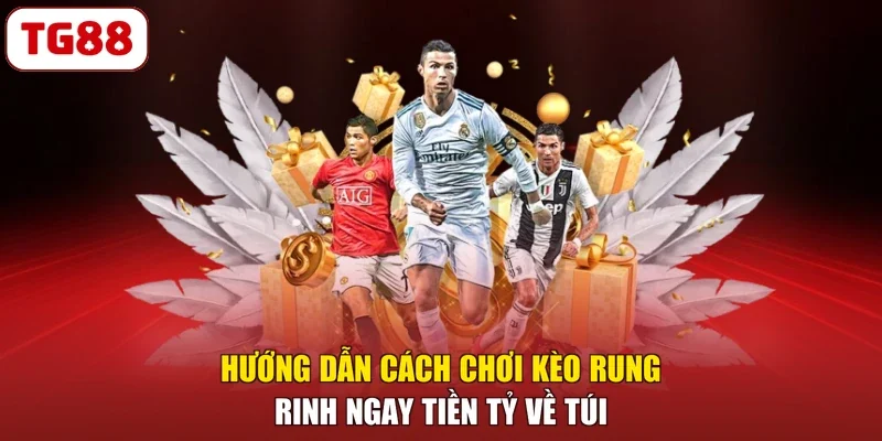 Hướng Dẫn Cách Chơi Kèo Rung - Rinh Ngay Tiền Tỷ Về Túi