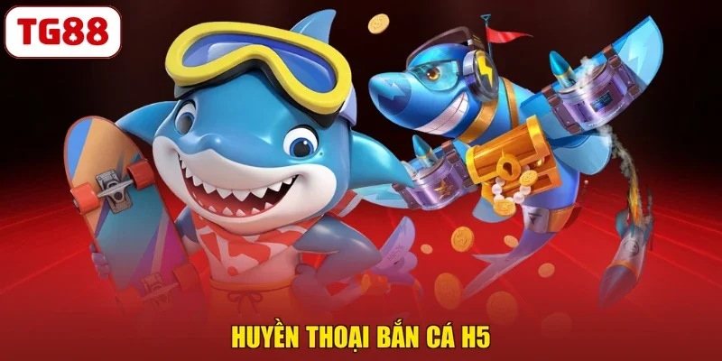 Huyền thoại bắn cá H5