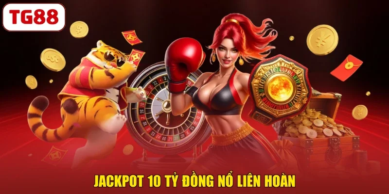 Jackpot 10 tỷ đồng nổ liên hoàn