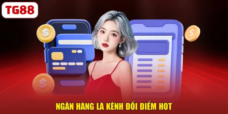 Ngân hàng là kênh đổi điểm hot