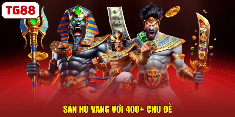 Săn hũ vàng với 400+ chủ đề