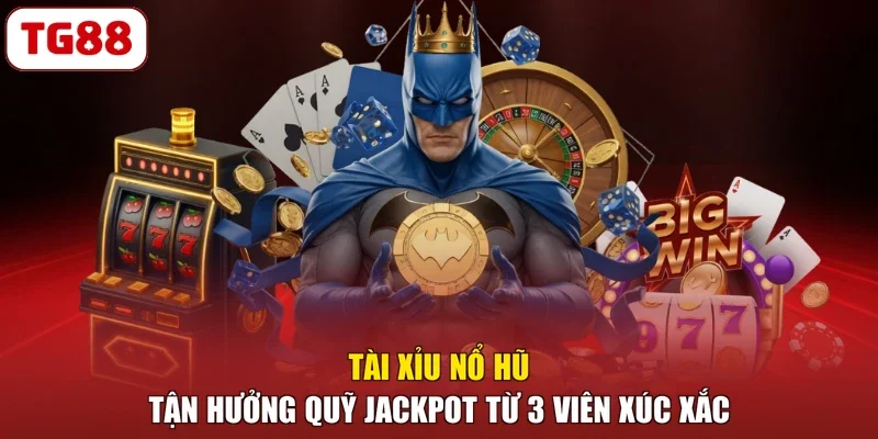 Tài Xỉu Nổ Hũ - Tận Hưởng Quỹ Jackpot Từ 3 Viên Xúc Xắc